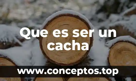 Que es ser un cacha