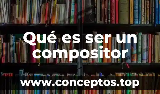 Qué es ser un compositor