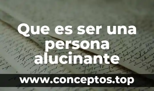 Que es ser una persona alucinante