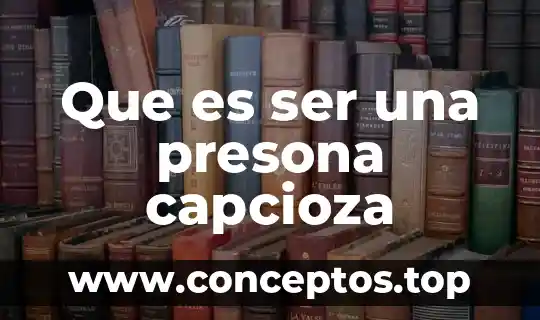 Que es ser una presona capcioza