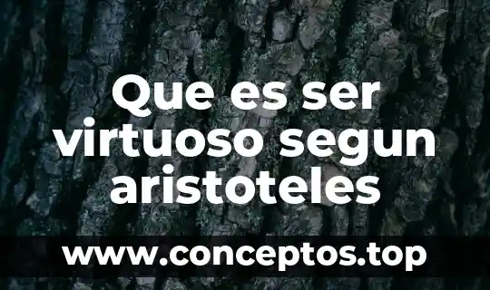 Que es ser virtuoso segun aristoteles