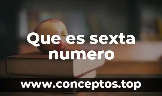 Que es sexta numero
