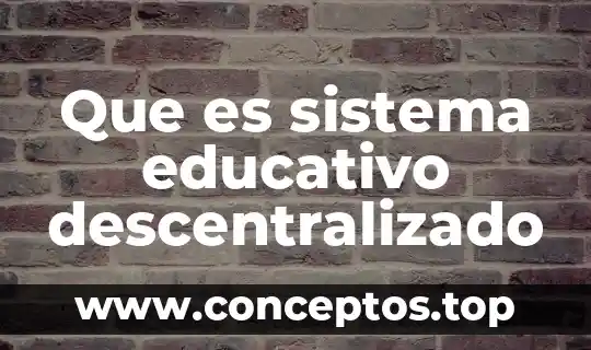 Que es sistema animal 6 Que es sistema educativo descentralizado