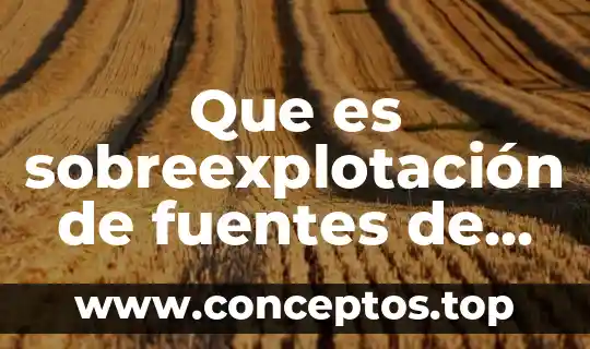 Que es sobreexplotación de fuentes de agua dulce
