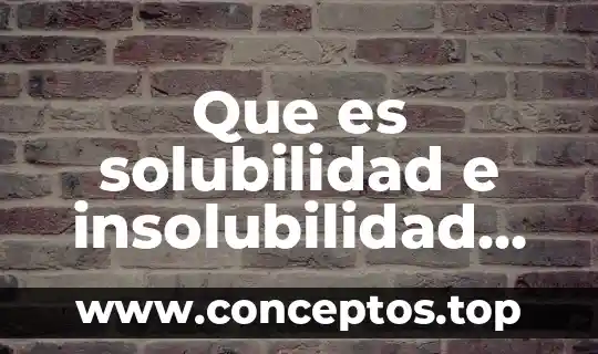 Que es solubilidad e insolubilidad del agua