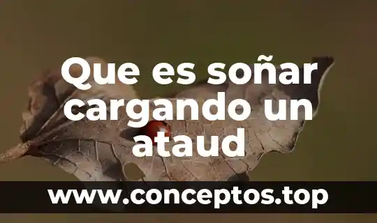 Que es soñar cargando un ataud