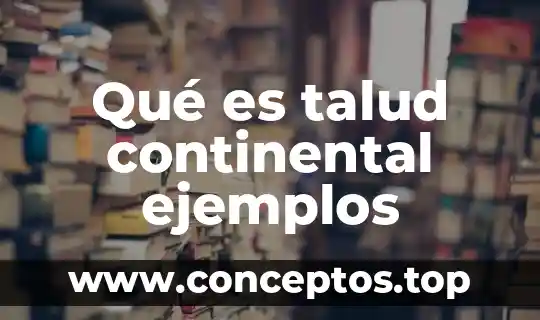 Qué es talud continental ejemplos