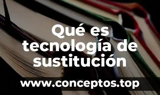 Qué es tecnología de sustitución