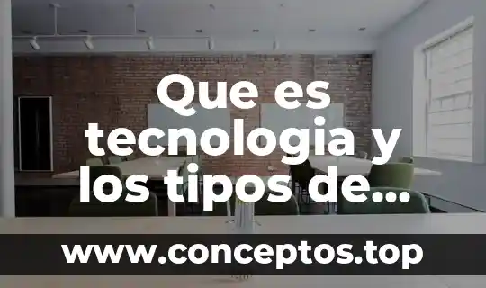 Que es tecnologia y los tipos de tecnologia