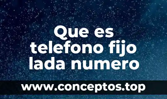 Que es telefono fijo lada numero