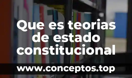Que es teorias de estado constitucional
