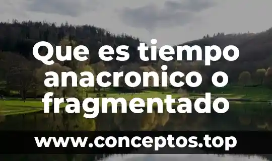 Que es tiempo anacronico o fragmentado