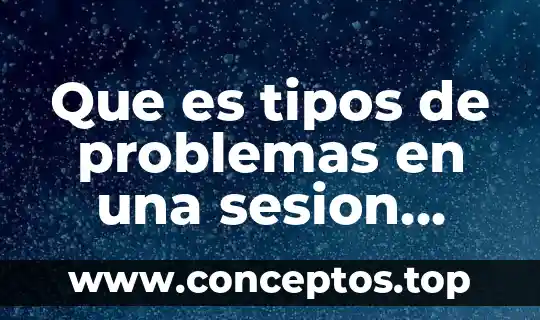 Que es tipos de problemas en una sesion psicologia