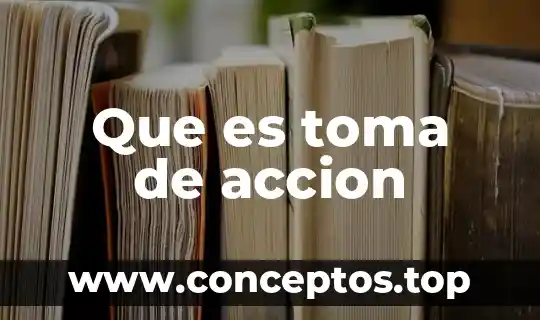 Que es toma de accion