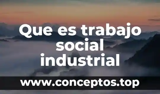 Qué es la comunicación efectiva en el trabajo 3 Que es trabajo social industrial