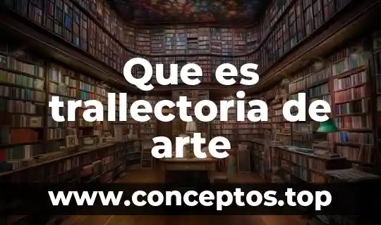 Que es trallectoria de arte