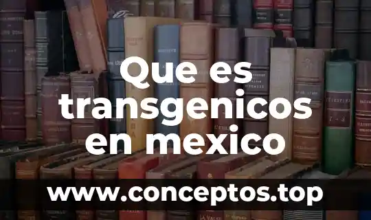 Que es transgenicos en mexico