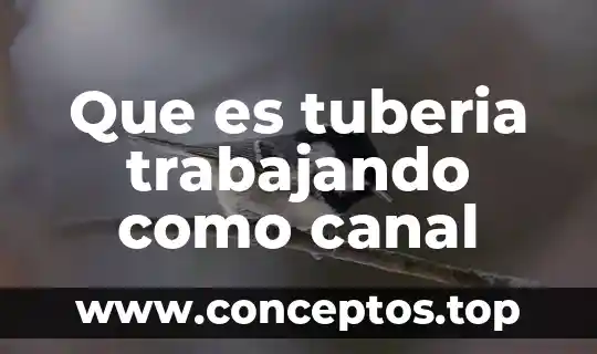 Que es tuberia trabajando como canal