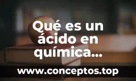 Que es una característica de una persona 4 Qué es un ácido en química característica