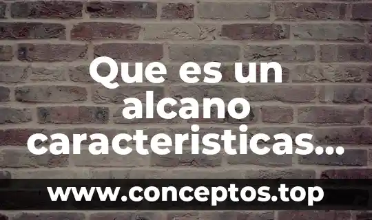 Que es un alcano caracteristicas reglas y formula