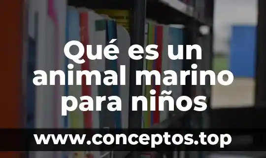 Qué es un animal marino para niños