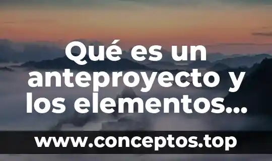 Qué es un anteproyecto y los elementos que lo componen
