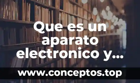 Que es un aparato electronico y que tipos hay