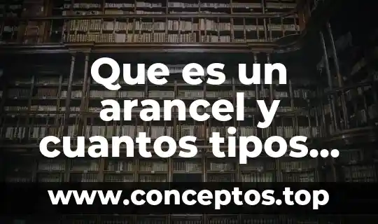 Que es un arancel y cuantos tipos hay