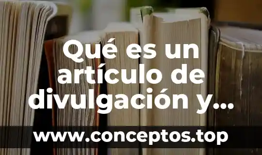 Buscaras que es texto de divulgacion 3 Qué es un artículo de divulgación y cuántos tipos hay