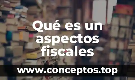 Que es aspectos administrativos 6 Qué es un aspectos fiscales