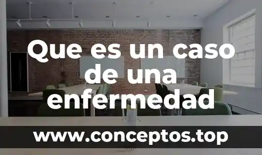 Que es un caso de una enfermedad