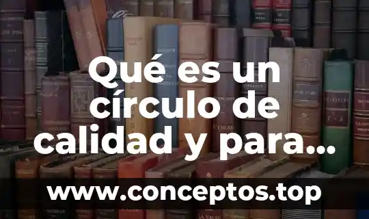 Que es calidad en la justicia 5 Qué es un círculo de calidad y para qué sirve