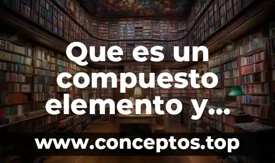 Que es una mezcla consepto de quimic 4 Que es un compuesto elemento y mezcla