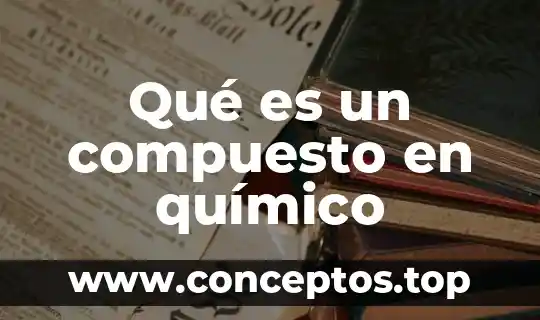 Que es el sustenton quimico 7 Qué es un compuesto en químico
