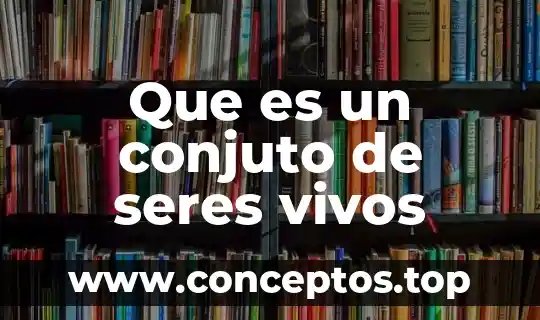 Que es un conjuto de seres vivos