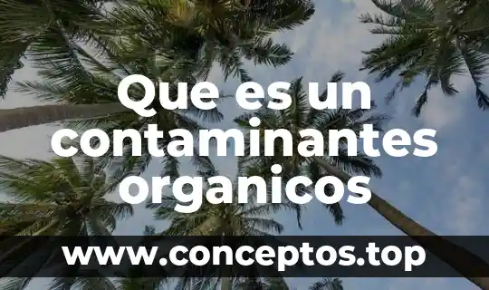 Que es un contaminantes organicos