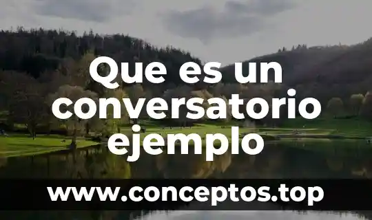 Que es la vida para ti ejemplo 6 Que es un conversatorio ejemplo
