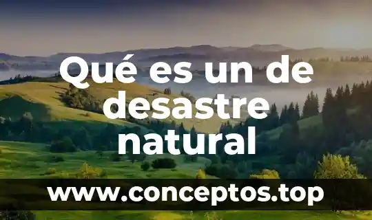 Qué es el significado de desastre 6 Qué es un de desastre natural