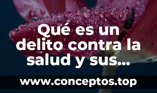 Qué es un delito contra la salud y sus penas