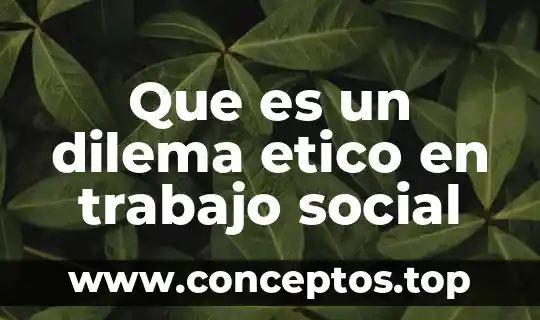 Qué es un dilema ético sobre el internet 4 Que es un dilema etico en trabajo social
