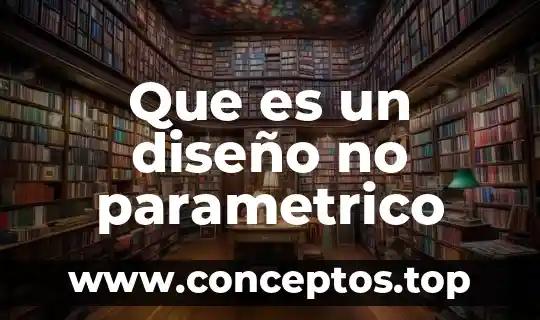 Andrea en nombre del diseño que es 5 Que es un diseño no parametrico
