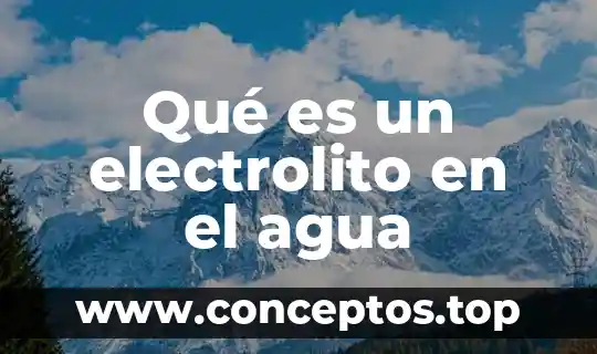 Qué es un electrolito en el agua