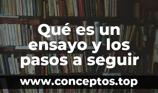 En un ensayo que es la hipótesis 4 Qué es un ensayo y los pasos a seguir