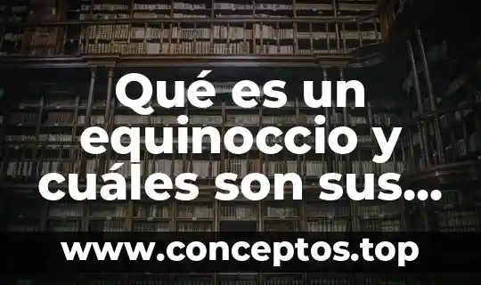 Que es reduccion deo ciclo del trabajo 7 Qu茅 es un equinoccio y cu谩les son sus caracter铆sticas