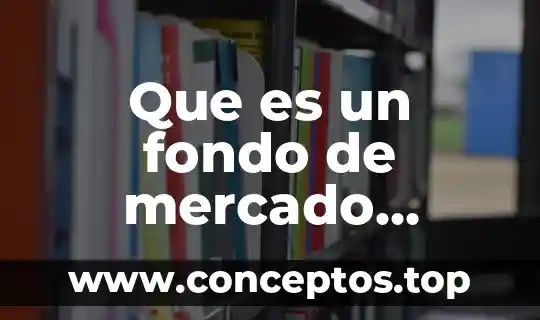 Que es un fondo de mercado monetario