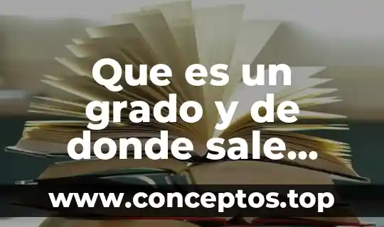 Que es un grado y de donde sale fisica