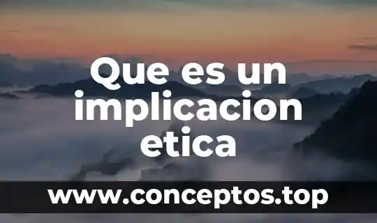 Qué es implicación y equivalencia lógica 8 Que es un implicacion etica