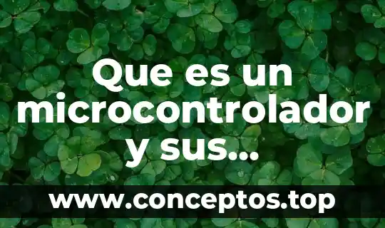Que es un microcontrolador y sus principales tipos