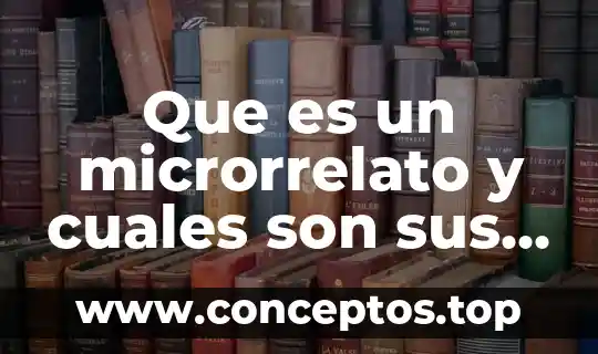 Que es un microrrelato y cuales son sus caracteristicas