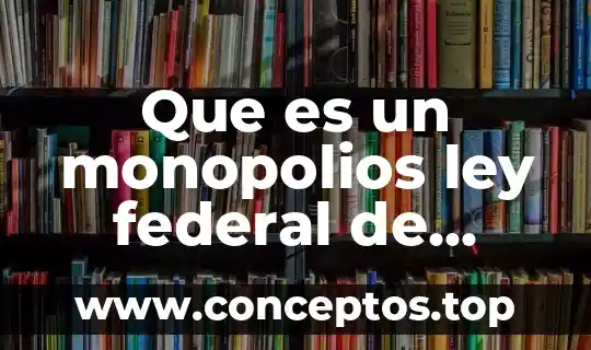 Que es un monopolios ley federal de competencia economica